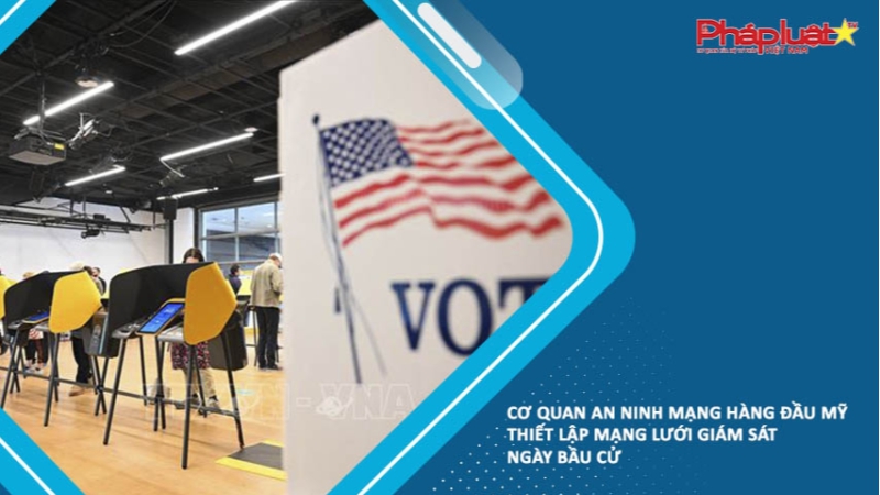 Cơ quan an ninh mạng hàng đầu Mỹ thiết lập mạng lưới giám sát Ngày Bầu cử