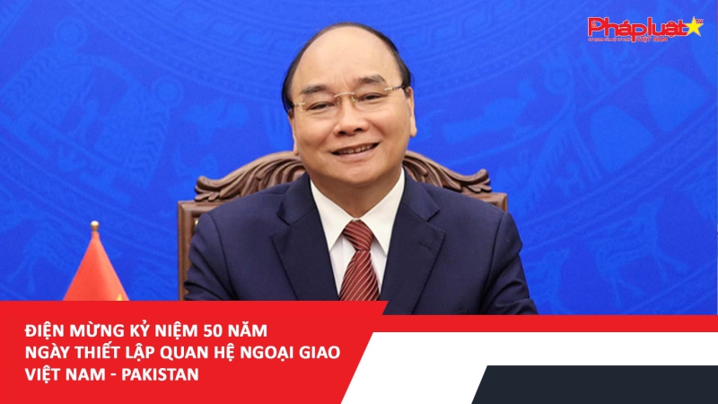 Điện mừng kỷ niệm 50 năm ngày thiết lập quan hệ Ngoại giao Việt Nam - Pakistan