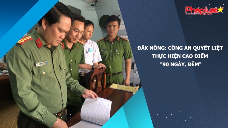 Đắk Nông: Công an quyết liệt thực hiện cao điểm 