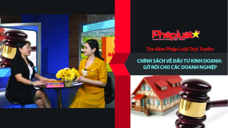 Tọa đàm Pháp Luật Trực Tuyến: Chính sách về đầu tư kinh doanh - Gỡ rối cho các Doanh nghiệp