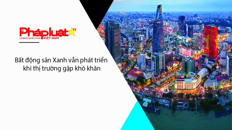 Bất động sản Xanh vẫn phát triển khi thị trường gặp khó khăn