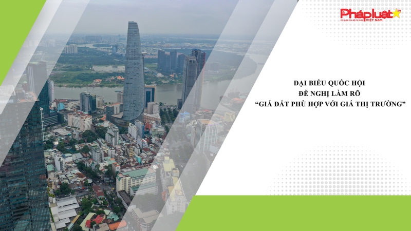 Đại biểu Quốc hội đề nghị làm rõ “giá đất phù hợp với giá thị trường”