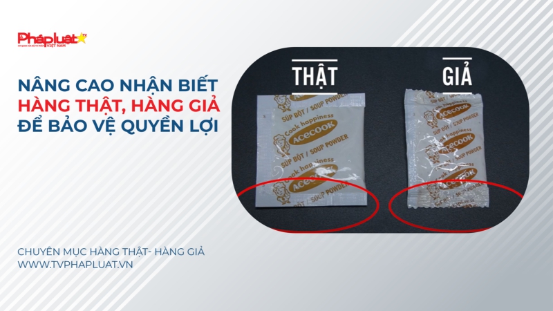 Nâng cao nhận biết hàng thật, hàng giả để bảo vệ quyền lợi chính đáng