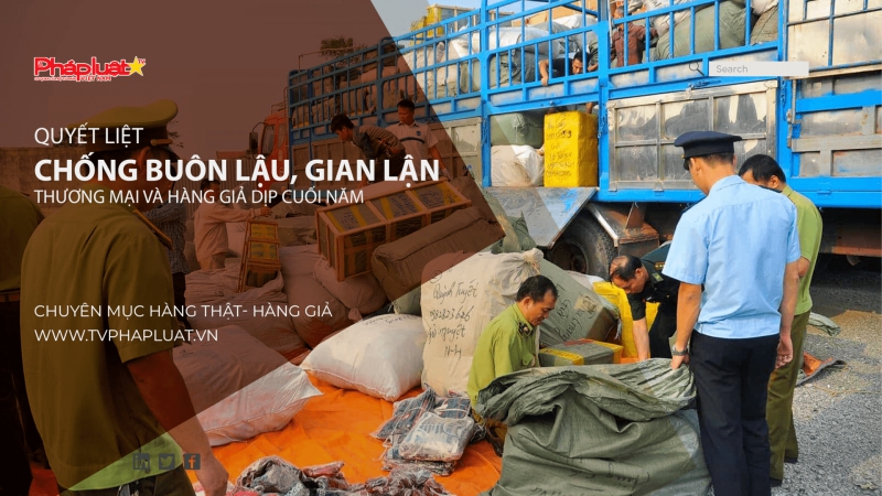 Quyết liệt chống buôn lậu, gian lận thương mại và hàng giả dịp cuối năm