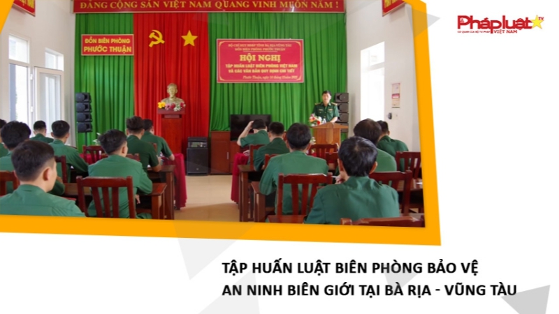 Tập huấn Luật Biên phòng bảo vệ an ninh biên giới tại Bà Rịa – Vũng Tàu