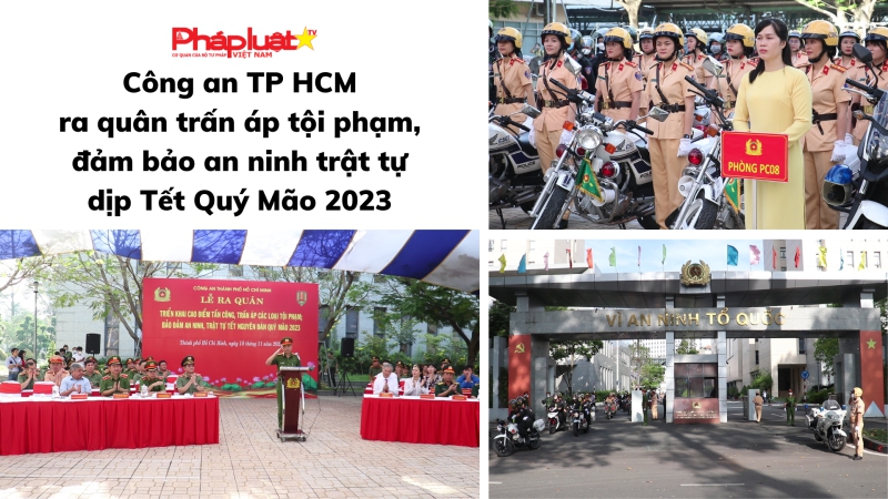 Công an TP HCM ra quân trấn áp tội phạm, đảm bảo an ninh trật tự dịp Tết Quý Mão 2023