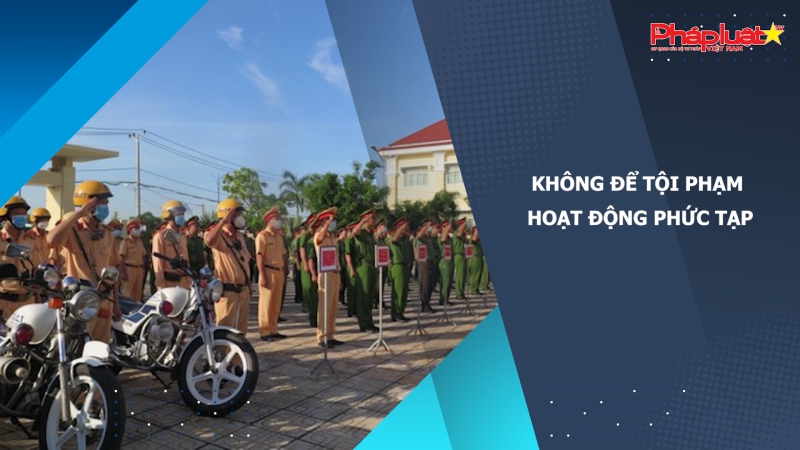 Không để tội phạm hoạt động phức tạp