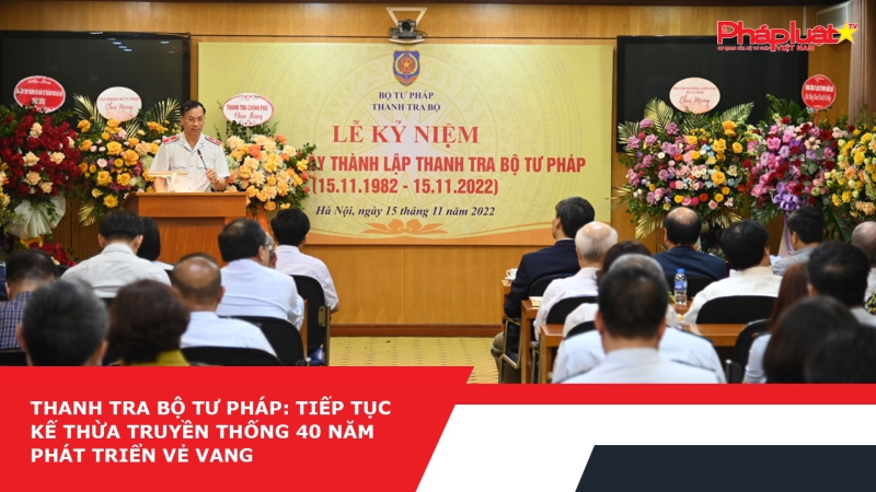 Thanh tra Bộ Tư pháp: Tiếp tục kế thừa truyền thống 40 năm phát triển vẻ vang