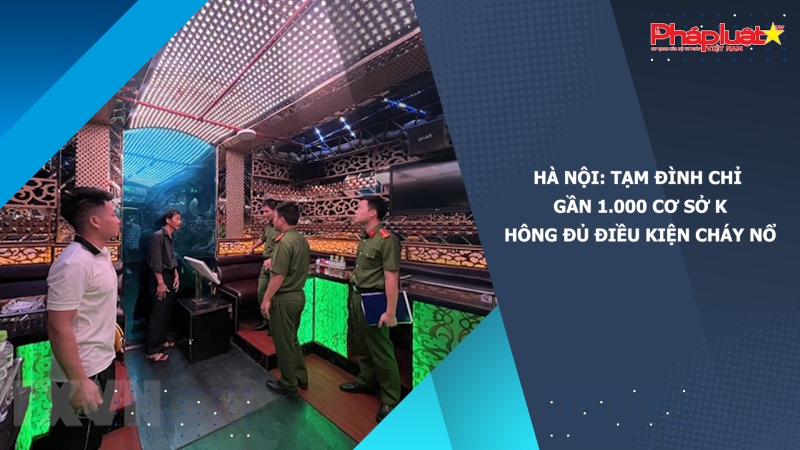 Hà Nội: Tạm đình chỉ gần 1.000 cơ sở không đủ điều kiện cháy nổ