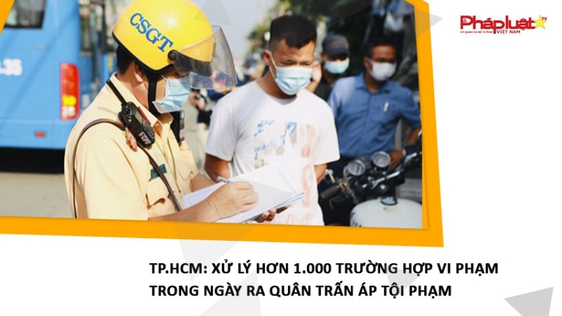 TP.HCM: Xử lý hơn 1.000 trường hợp vi phạm trong ngày ra quân trấn áp tội phạm