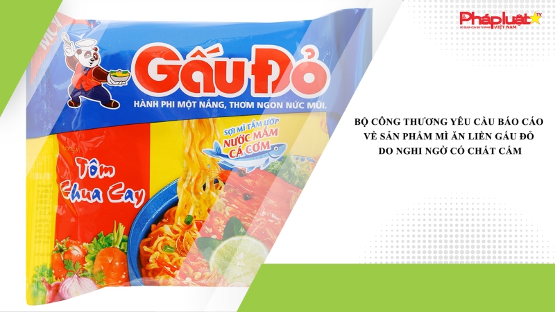 Bộ Công Thương yêu cầu báo cáo về sản phẩm Mì ăn liền Gấu Đỏ do nghi ngờ có chất cấm