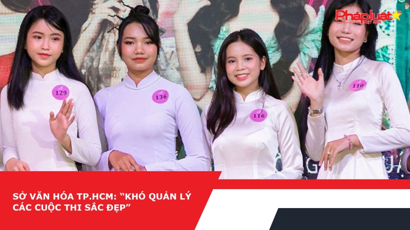 Sở Văn hóa TP.HCM: “Khó quản lý các cuộc thi sắc đẹp”