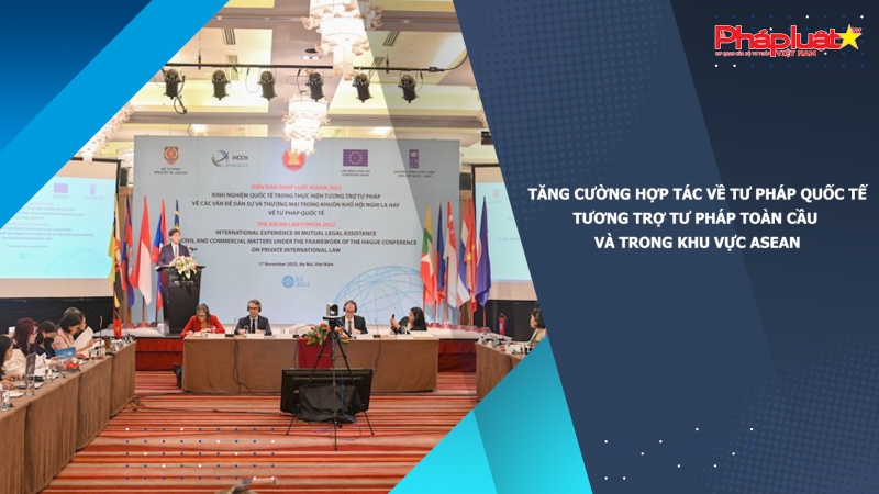 Tăng cường hợp tác về tư pháp quốc tế, tương trợ tư pháp toàn cầu và trong khu vực ASEAN