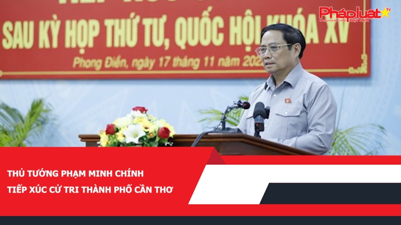 Thủ tướng Phạm Minh Chính tiếp xúc cử tri thành phố Cần Thơ