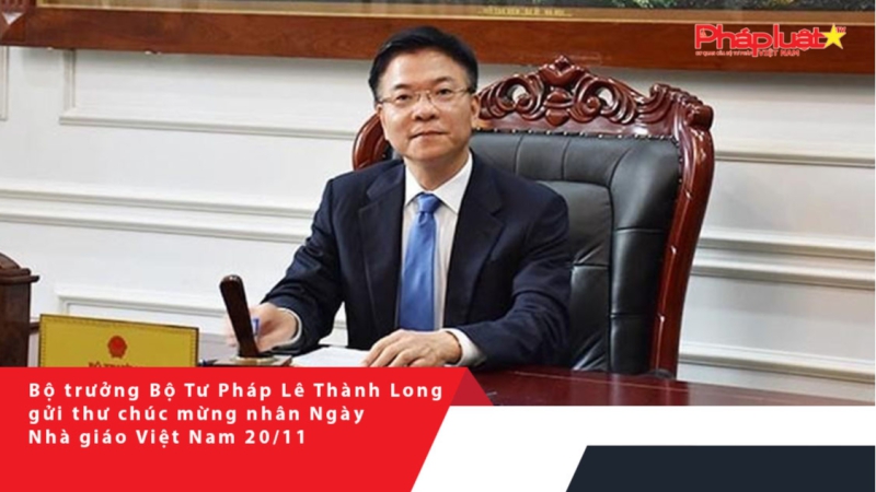 Bộ trưởng Bộ Tư Pháp Lê Thành Long gửi thư chúc mừng nhân Ngày Nhà giáo Việt Nam 20/11