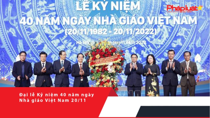 Đại lễ Kỷ niệm 40 năm ngày Nhà giáo Việt Nam 20/11