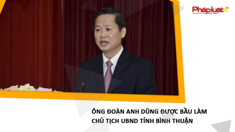 Ông Đoàn Anh Dũng được bầu làm Chủ tịch UBND tỉnh Bình Thuận