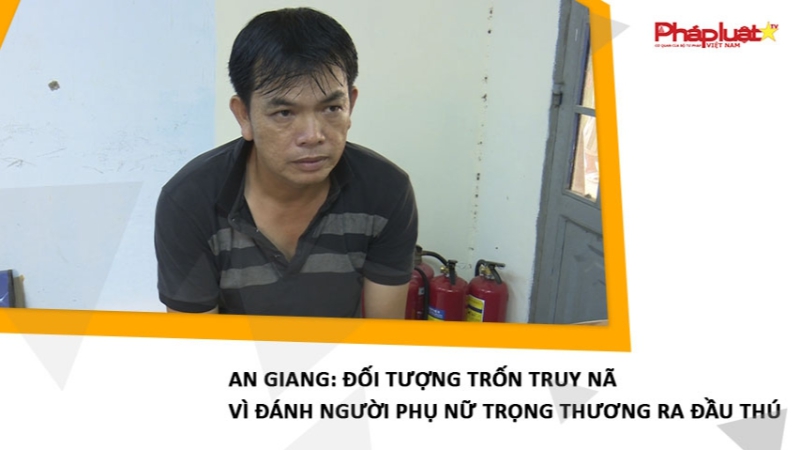 An Giang: Đối tượng trốn truy nã vì đánh người phụ nữ trọng thương ra đầu thú