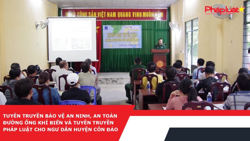 Tuyên truyền bảo vệ an ninh, an toàn đường ống khí biển và tuyên truyền pháp luật cho ngư dân huyện Côn Đảo