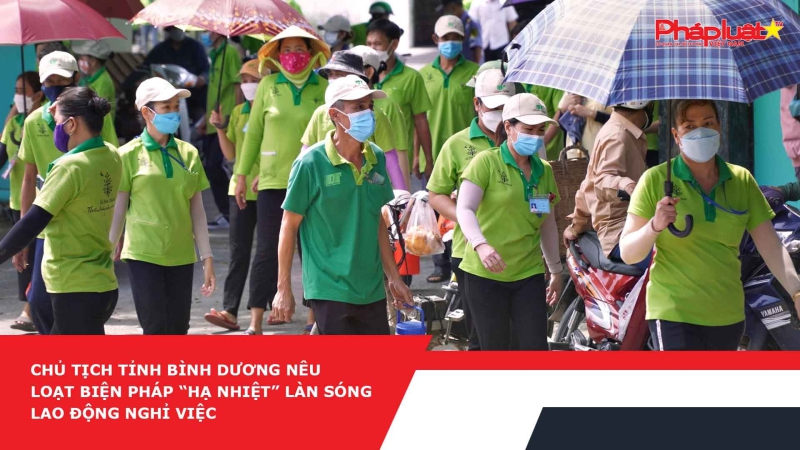Chủ tịch tỉnh Bình Dương nêu loạt biện pháp “hạ nhiệt” làn sóng lao động nghỉ việc