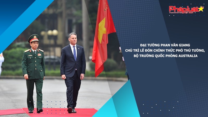 Đại tướng Phan Văn Giang chủ trì lễ đón chính thức Phó thủ tướng, Bộ trưởng Quốc phòng Australia