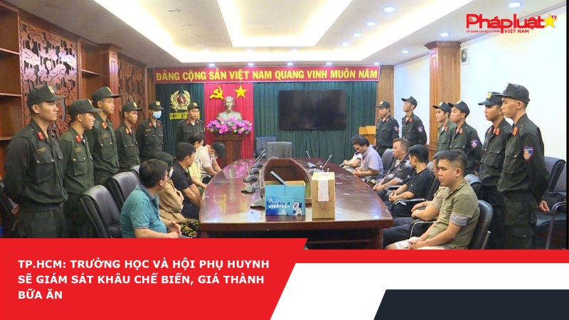 TP.HCM: Trường học và hội phụ huynh sẽ giám sát khâu chế biến, giá thành bữa ăn