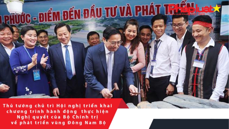 Thủ tướng chủ trì Hội nghị triển khai chương trình hành động thực hiện Nghị quyết của Bộ Chính trị về phát triển vùng Đông Nam Bộ