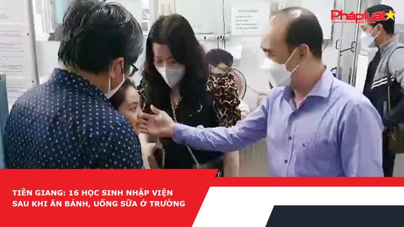 Tiền Giang: 16 học sinh nhập viện sau khi ăn bánh, uống sữa ở trường