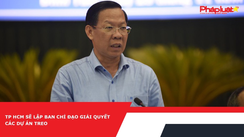 TP HCM sẽ lập Ban chỉ đạo giải quyết các dự án treo