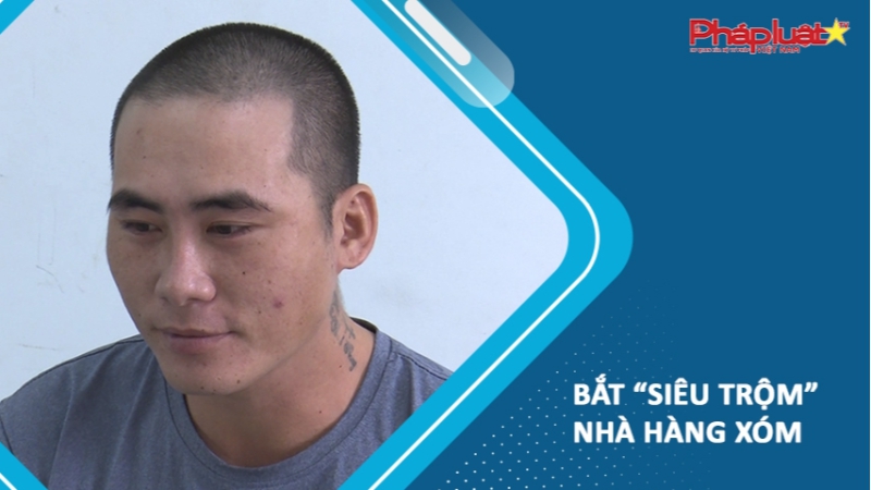 Bắt “siêu trộm” nhà hàng xóm