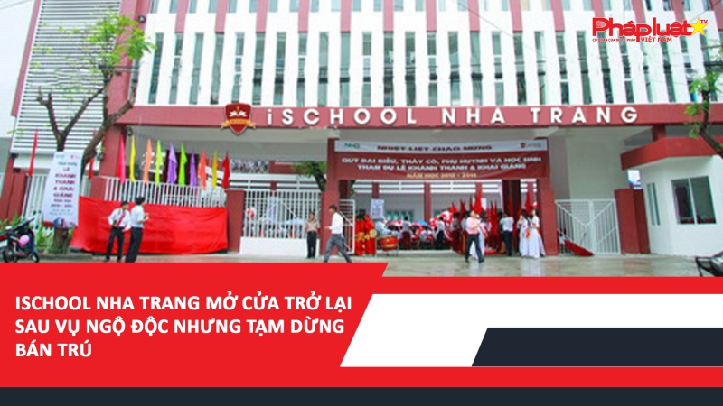 Ischool Nha Trang mở cửa trở lại sau vụ ngộ độc nhưng tạm dừng bán trú