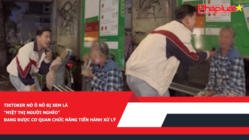 TikToker Nờ Ô Nô bị xem là “miệt thị người nghèo”, đang được cơ quan chức năng tiến hành xử lý
