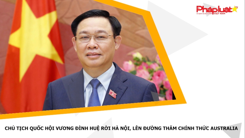Chủ tịch Quốc hội Vương Đình Huệ rời Hà Nội, lên đường thăm chính thức Australia