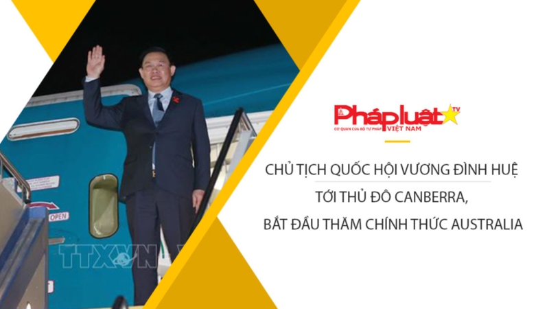 Chủ tịch Quốc hội Vương Đình Huệ tới thủ đô Canberra, bắt đầu thăm chính thức Australia