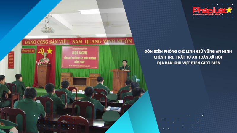 Đồn Biên phòng Chí Linh giữ vững an ninh chính trị, trật tự an toàn xã hội địa bàn khu vực biên giới biển