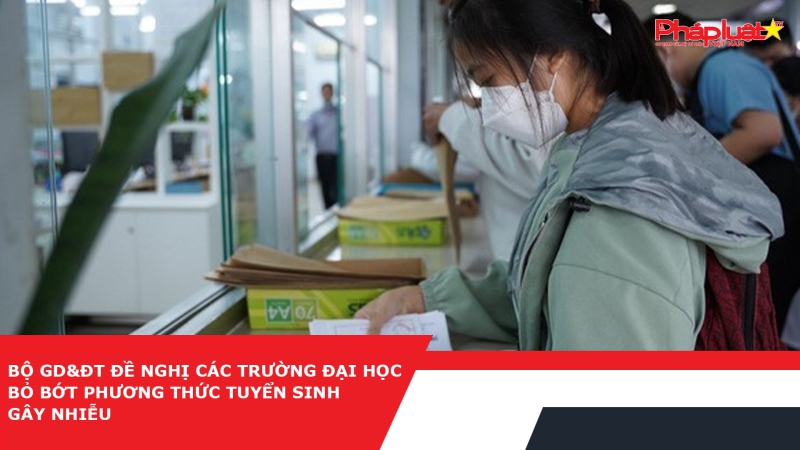 Bộ GD&ĐT đề nghị các trường đại học bỏ bớt phương thức tuyển sinh gây nhiễu