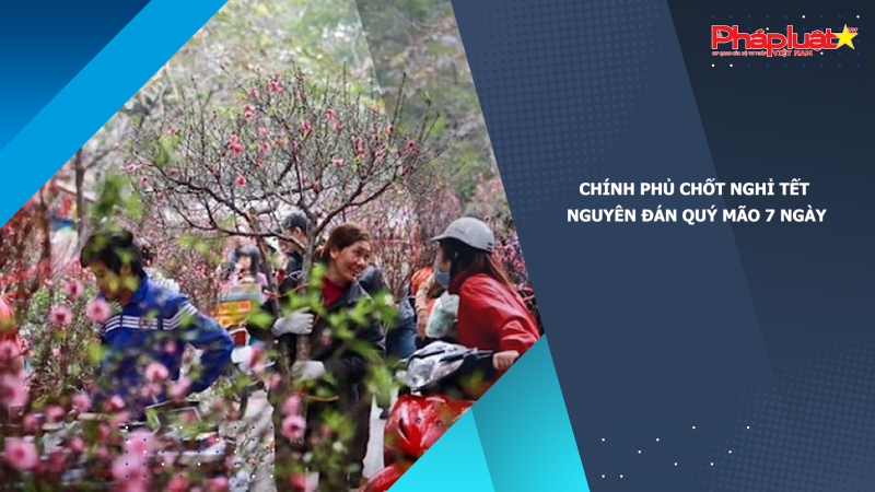 Chính phủ chốt nghỉ Tết Nguyên đán Quý Mão 7 ngày