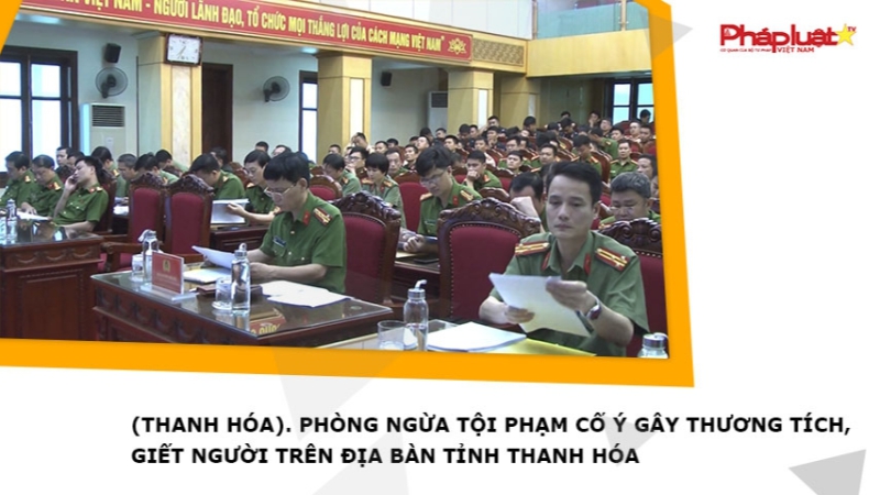 (Thanh Hóa). Phòng ngừa tội phạm cố ý gây thương tích, giết người trên địa bàn tỉnh Thanh Hóa