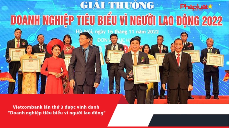 Vietcombank lần thứ 3 được vinh danh “Doanh nghiệp tiêu biểu vìngười lao động”