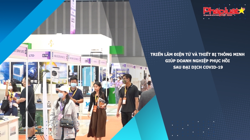 Triển lãm điện tử và thiết bị thông minh: giúp doanh nghiệp phục hồi sau đại dịch Covid-19