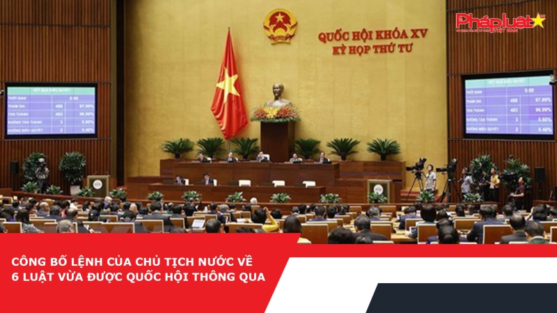 Công bố Lệnh của Chủ tịch nước về 6 luật vừa được Quốc hội thông qua
