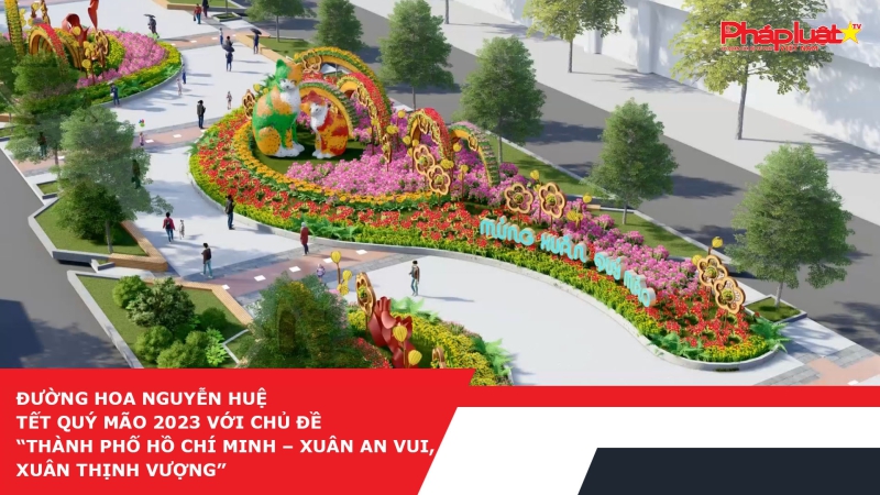 Đường hoa Nguyễn Huệ Tết Quý Mão 2023 với chủ đề “Thành phố Hồ Chí Minh – Xuân an vui, Xuân thịnh vượng”