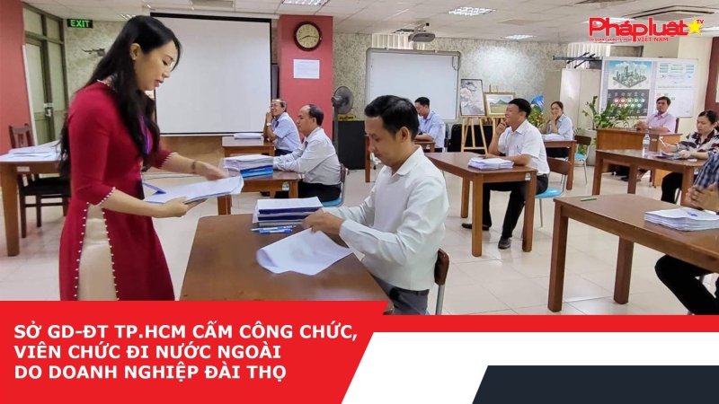 Sở GD-ĐT TP.HCM cấm công chức, viên chức đi nước ngoài do doanh nghiệp đài thọ