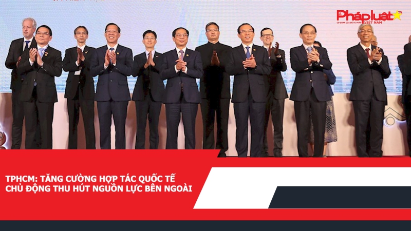 TPHCM: Tăng cường hợp tác quốc tế chủ động thu hút nguồn lực bên ngoài