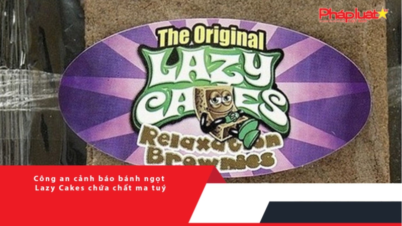 Công an cảnh báo bánh ngọt Lazy Cakes chứa chất ma tuý