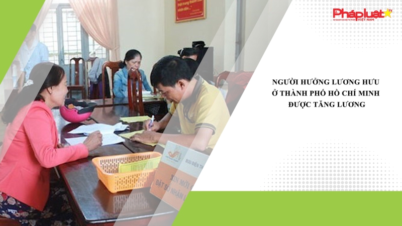 Người hưởng lương hưu ở Thành phố Hồ Chí Minh được tăng lương