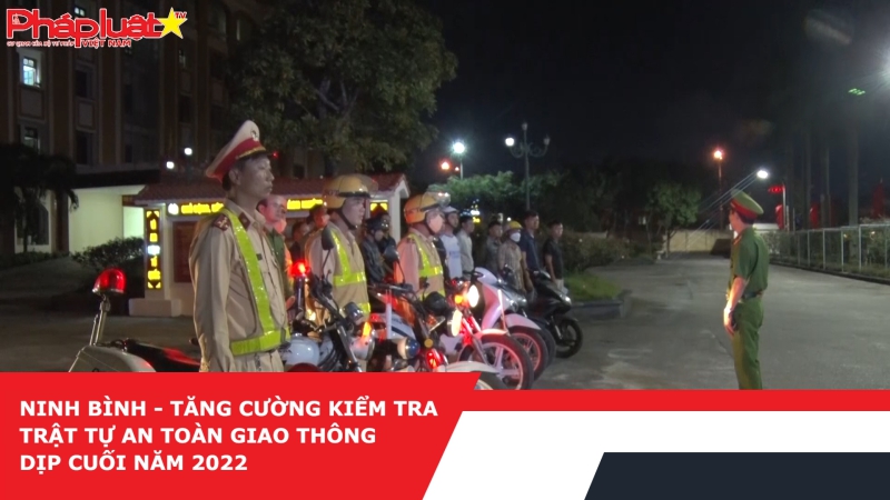 Ninh Bình - Tăng cường kiểm tra trật tự an toàn giao thông dịp cuối năm 2022