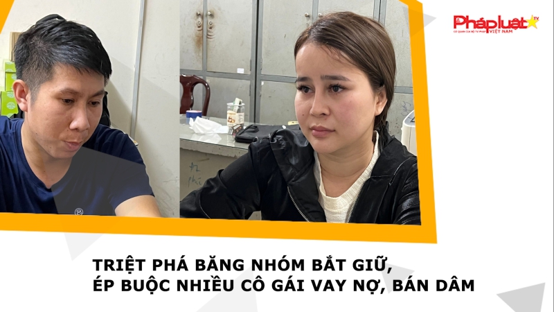 Triệt phá băng nhóm bắt giữ, ép buộc nhiều cô gái vay nợ, bán dâm