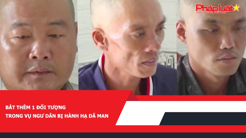 Bắt thêm 1 đối tượng trong vụ ngư dân bị hành hạ dã man