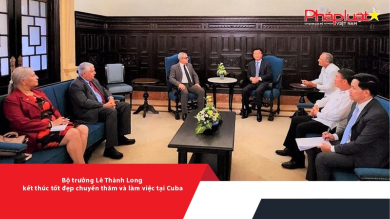 Bộ trưởng Lê Thành Long kết thúc tốt đẹp chuyến thăm và làm việc tại Cuba